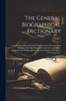 Anonymous - The General Biographical Dictionary: Containing an Historical and Critical Account of the Lives and Writings of the Most Eminent Persons in Every Nati