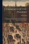 Josiah Gregg - Commerce of the Prairies: Or, the Journal of a Santa Fé Trader, During Eight Expeditions Across the Great Western Prairies, and a Residence of N