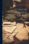 Marcus Tullius Cicero - Lettres De Ciceron À Atticus