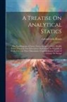 Edward John Routh - A Treatise On Analytical Statics: The Parallelogram of Forces. Forces Acting at a Point. Parallel Forces. Forces in Two Dimensions. On Friction. the P