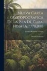 Esteban Pichardo Y. Tapia - Nueva Carta Geotopografica De La Isla De Cuba, Hoja 1A., 1/70,000: Memoria Justificativa