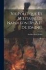 Antoine Henri Jomini - Vie Politique Et Militaire De Napoléon [By A.H. De Jomini]