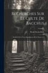 Pierre Nicolas Rolle - Recherches Sur Le Culte De Bacchus: Symbole De La Force Reproductive De La Nature [...]; Volume 1