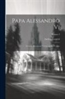 Andrea Leonetti - Papa Alessandro Vi: Secondo Documenti E Carteggi Del Tempo; Volume 3