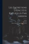 Arrian, Pierre Charles Victor Courdaveaux, Epictetus - Les Entretiens D'épictète Recueillis Par Arrien