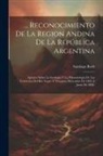 Santiago Roth - Reconocimiento De La Region Andina De La República Argentina: Apuntes Sobre La Geología Y La Paleontología De Los Territorios Del Rio Negro Y Neuq