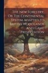 John Simpson - The New Forestry, Or The Continental System Adapted to British Woodlands and Game Preservation