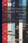 Harriet Beecher Stowe - The Writings of Harriet Beecher Stowe: With Biographical Introductions, Portraits and Other Illustrations