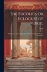Virgil - The Bucolics Or Eclogues of Virgil: With Notes, a Life of Virgil, and an Article On Ancient Musical Instruments