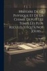 Hoefer - Histoire De La Physique Et De La Chimie Depuis Les Temps Les Plus Reculés Jusqu'à Nos Jours