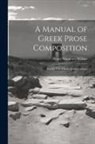 Henry Musgrave Wilkins - A Manual of Greek Prose Composition: For the Use of Schools and Colleges