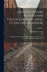 Desiderius Erasmus - Desiderii Erasmi Roterodami Colloquia Familiaria; Et, Encomium Moriae: Ad Optimorum Librorum Fidem Diligenter Emendata Cum Succincta Difficiliorum Exp