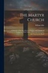 William Ellis - The Martyr Church: A Narrative of the Introduction, Progress, and Triumph of Christianity in Madagascar, With Notices of Personal Interco