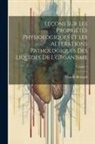 Claude Bernard - Leçons Sur Les Propriétés Physiologiques Et Les Altérations Pathologiques Des Liquides De L'organisme; Volume 1