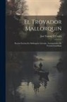 José Taronji Y. Cortés - El Trovador Mallorquin: Poesias Escritas En Mallorquin Literario, Acompañadas De Version Castellana