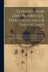 Euclid - Elementorum Libri Priores Sex, Item Undecimus & Duodecimus: Ex Versione Latina Frederici Commandini. Quibus Accedunt. Trigononometriae Planae & Sphaer