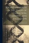 Robert Heath Lock - Recent Progress in the Study of Variation, Heredity, and Evolution