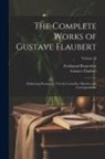 Ferdinand Brunetière, Gustave Flaubert - The Complete Works of Gustave Flaubert: Embracing Romances, Travels, Comedies, Sketches and Correspondence; Volume 10