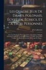 J. G. Lallement - Les Quatre Jeux De Dames, Polonais, Égyptien, Échecs, Et a Trois Personnes: Avec Les Damiers Et Pions Nécessaires: Ainsi Quùne Méthode Générale Pour V