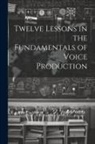 Anonymous - Twelve Lessons in the Fundamentals of Voice Production