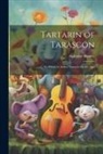 Alphonse Daudet - Tartarin of Tarascon: To Which Is Added Tartarin On the Alps