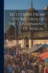 Bengal - Selections From the Records of the Government of Bengal