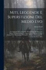 Arturo Graf - Miti, Leggende E Superstizioni Del Medio Evo: La Leggenda Di Un Pontefice. Demonologia Di Dante. Un Monte Di Pilato in Italia. Fu Superstizioso Il Boc