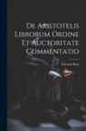 Valentín Rose - De Aristotelis Librorum Ordine Et Auctoritate Commentatio