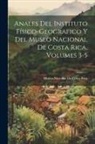 Museo Nacional De Costa Rica - Anales Del Instituto Físico-Geografico Y Del Museo Nacional De Costa Rica, Volumes 3-5
