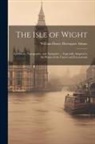 William Henry Davenport Adams - The Isle of Wight: Its History, Topography, and Antiquities ... Especially Adapted to the Wants of the Tourist and Excursionist