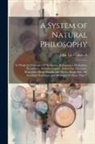 John Lee Comstock - A System of Natural Philosophy: In Which the Principles of Mechanics, Hydrostatics, Hydraulics, Pneumatics, Acoustics, Optics, Astronomy, Electricity