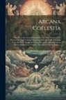 Anonymous - Arcana Coelestia: The Heavenly Arcana Contained in the Holy Scriptures Or Word of the Lord Unfolded Beginning With the Book of Genesis T