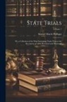 Samuel March Phillipps - State Trials: Or, a Collection of the Most Interesting Trials, Prior to the Revolution of 1688, Reviewed and Illustrated; Volume 1