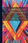 Jirah Dewey Buck - Constructive Psychology: Or, the Building of Character by Personal Effort