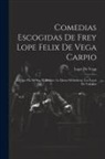 Lope De Vega - Comedias Escogidas De Frey Lope Felix De Vega Carpio: Lo Que Ha De Ser. El Molino. La Dama Melindrosa. Los Locos De Valencia