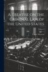 Francis Wharton - A Treatise on the Criminal Law of the United States; Volume I
