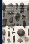 Adolfo Posada - Teorías Modernas Acerca Del Origen De La Familia De La Sociedad R Del Estado