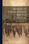 Luther Stearns Cushing - Manual of Parliamentary Practice: Rules of Proceeding and Debate