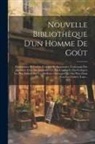Anonymous - Nouvelle Bibliothèque D'un Homme De Goût: Entièrement Refondue, Corrigée Et Augmentée, Contenant Des Jugemens Tirés Des Journaux Les Plus Connus Et De