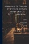 Gregory Cohen, Jean Cohen, Johann Adam Möhler - Athanase Le Grand Et L'église De Son Temps En Lutte Avec L'arianisme; Volume 2