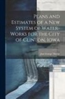Jent George Thorne - Plans and Estimates of a New System of Water-Works for the City of Clinton, Iowa