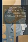 Claude Bernard - Lecons Sur La Physiologie Et La Pathologie Du Systeme Nerveux; Volume 1