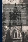 Church of England - The Book of Common Prayer and Administration of the Sacraments: And Other Rites and Ceremonies of the Church, According to the Use of the United Churc