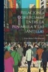 Pablo Alzola y. de Minondo - Relaciones Comerciales Entre La Peninsula Y Las Antillas