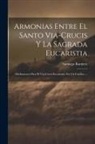 Santiago Ramírez - Armonias Entre El Santo Via-Crucis Y La Sagrada Eucaristia: Meditaciones Para El Via-Crucis Eucaristico Por Un Católico