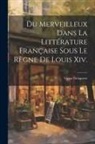 Victor Delaporte - Du Merveilleux Dans La Littérature Française Sous Le Règne De Louis Xiv