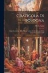 Pietro Lamo - Graticola Di Bologna: Ossia Descrizione Delle Pitture, Sculture E Architetture Della Città Fatta L'anno 1560