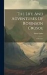 Daniel Defoe - The Life And Adventures Of Robinson Crusoe: A Narrative
