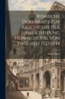 Stefan Ehses - Römische Dokumente Zur Geschichte Der Ehescheidung Heinrichs Viii. Von England. 1527-1534