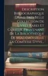 Anonymous - Description Bibliographique D'une Très Belle Collection De Livres Rares Et Curieux, Provenant De La Bibliothèque De M[ademois]elle La Comtesse D'yve